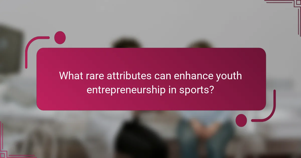 What rare attributes can enhance youth entrepreneurship in sports?
