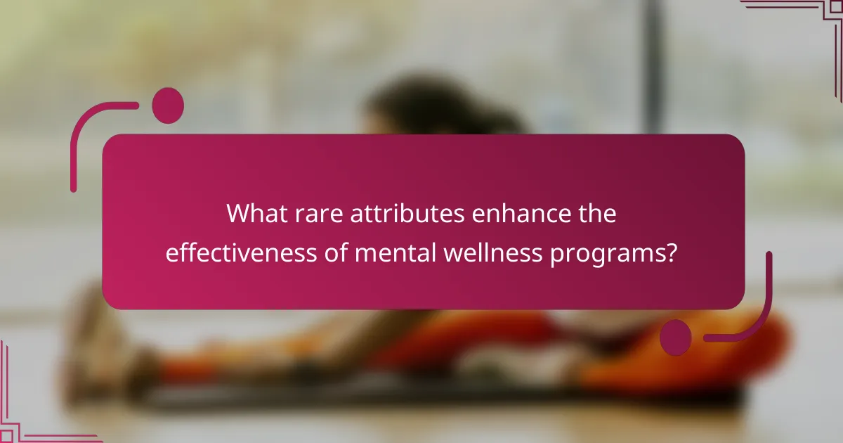 What rare attributes enhance the effectiveness of mental wellness programs?
