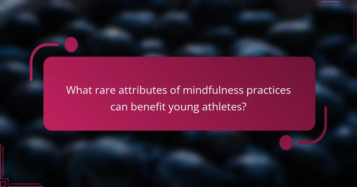 What rare attributes of mindfulness practices can benefit young athletes?