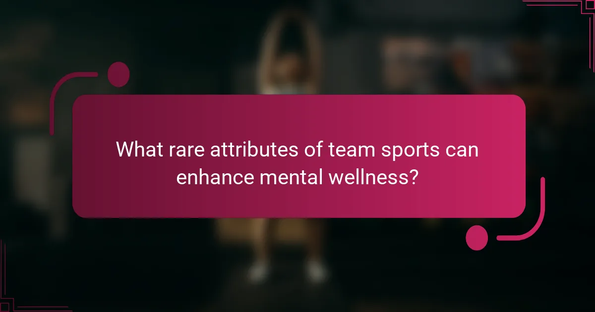 What rare attributes of team sports can enhance mental wellness?