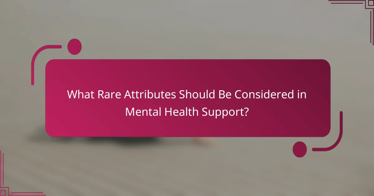 What Rare Attributes Should Be Considered in Mental Health Support?