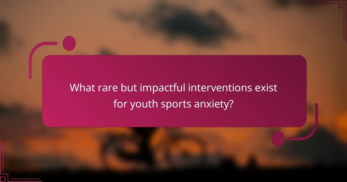 What rare but impactful interventions exist for youth sports anxiety?