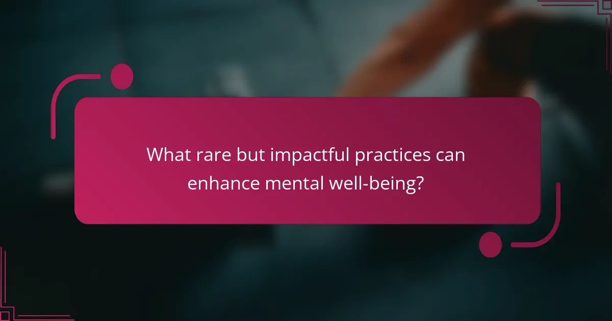 What rare but impactful practices can enhance mental well-being?