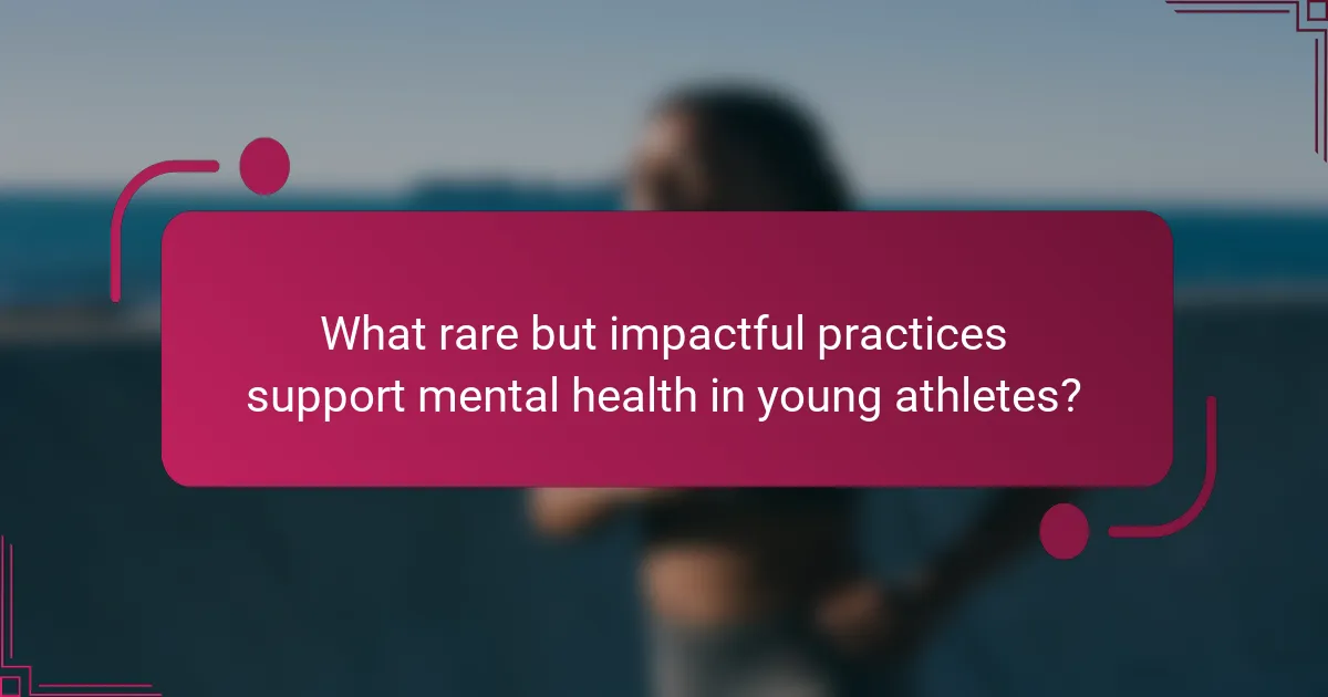 What rare but impactful practices support mental health in young athletes?