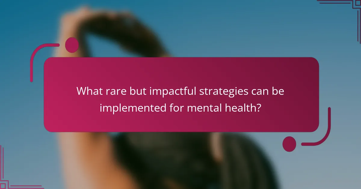 What rare but impactful strategies can be implemented for mental health?