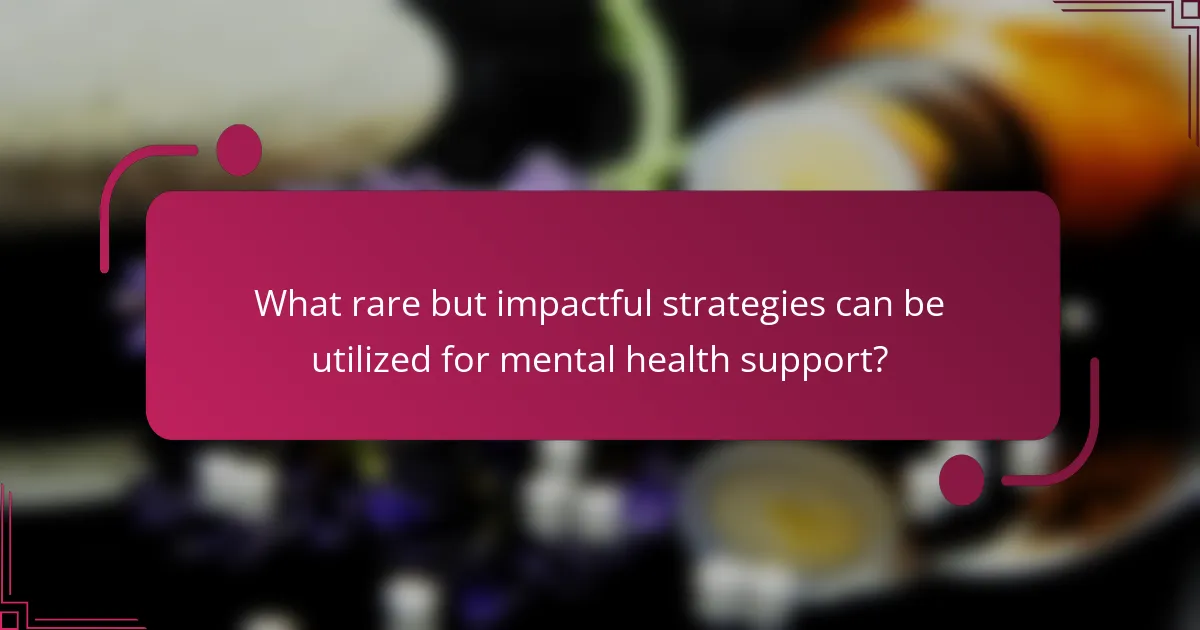 What rare but impactful strategies can be utilized for mental health support?