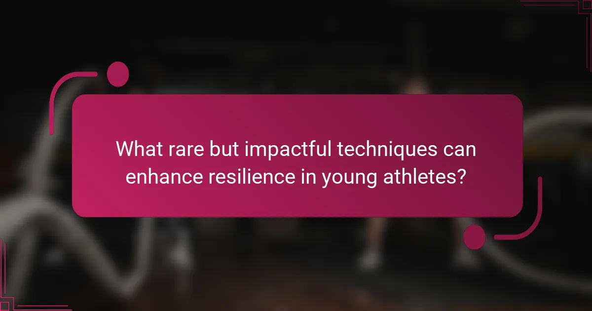 What rare but impactful techniques can enhance resilience in young athletes?