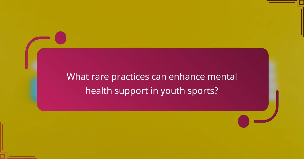 What rare practices can enhance mental health support in youth sports?