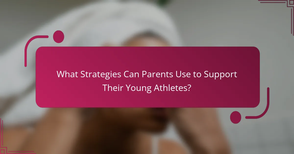 What Strategies Can Parents Use to Support Their Young Athletes?