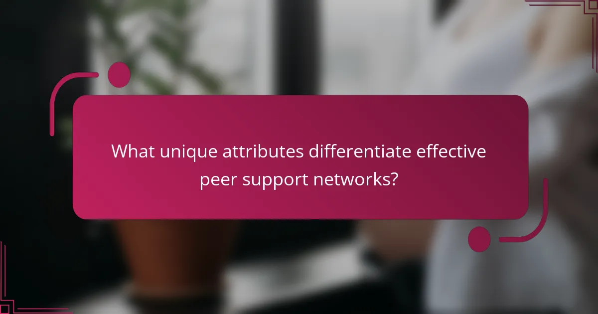 What unique attributes differentiate effective peer support networks?