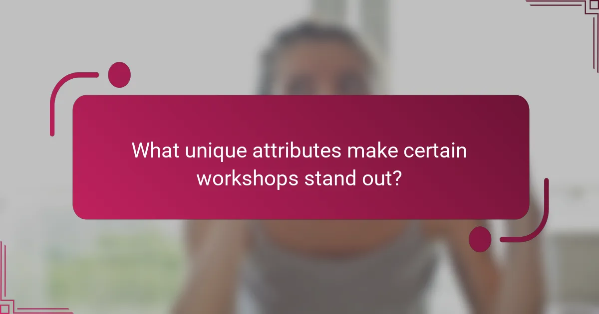 What unique attributes make certain workshops stand out?