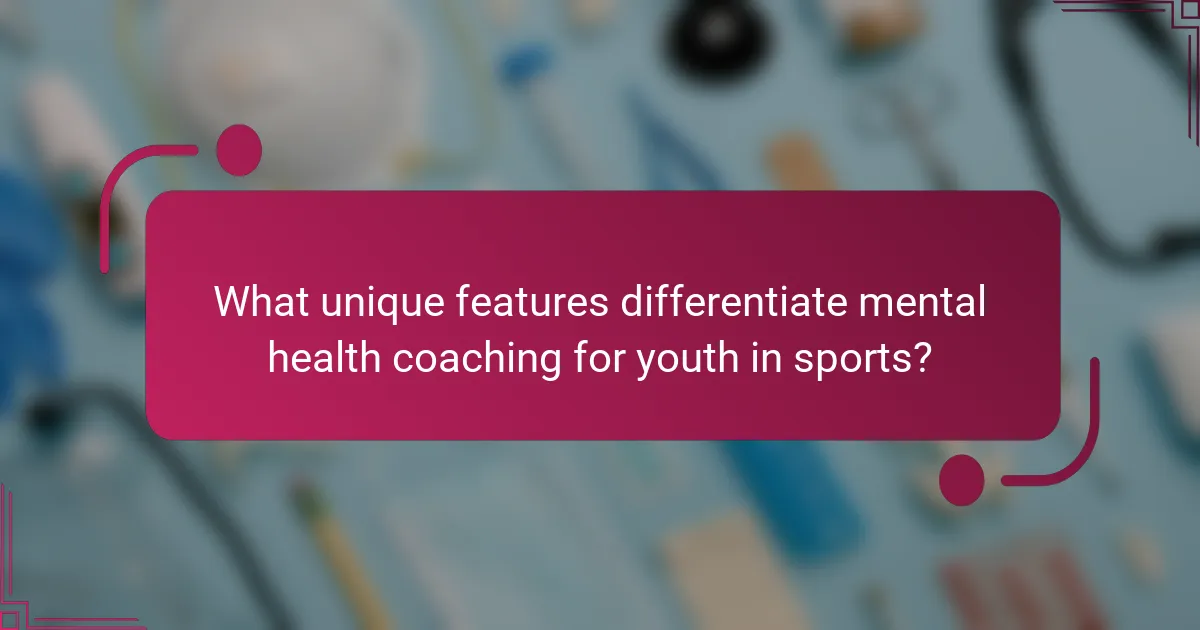 What unique features differentiate mental health coaching for youth in sports?