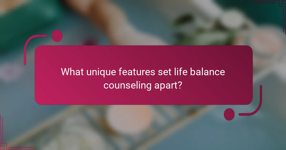 What unique features set life balance counseling apart?