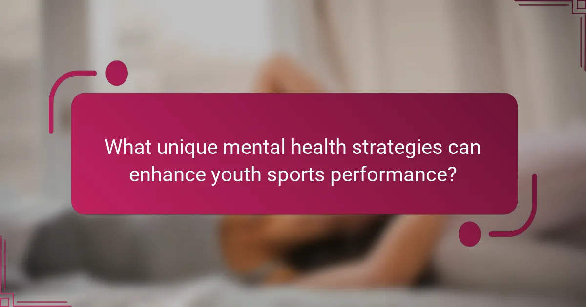 What unique mental health strategies can enhance youth sports performance?