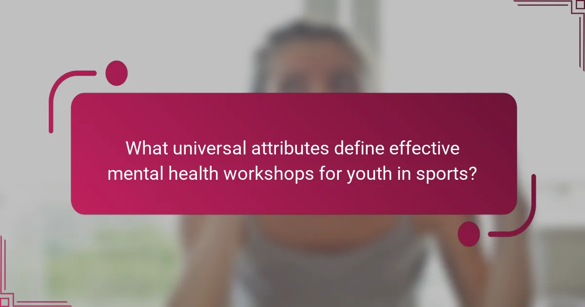 What universal attributes define effective mental health workshops for youth in sports?